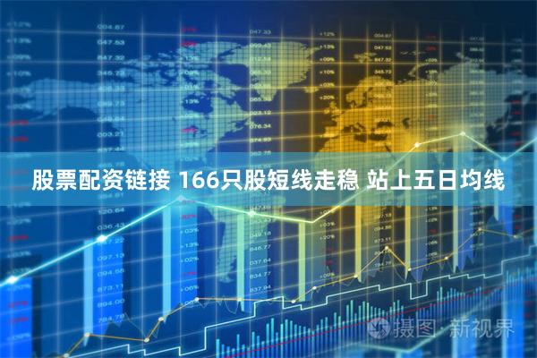 股票配资链接 166只股短线走稳 站上五日均线